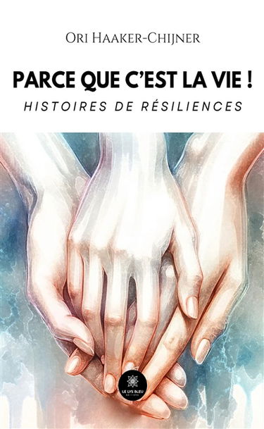 Parce que c’est la vie ! : Histoires de résiliences