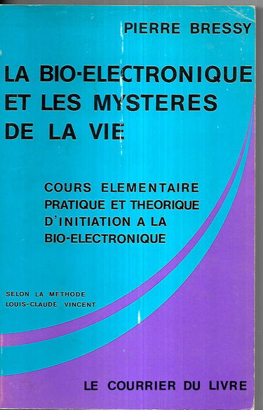 La Bio-électronique et les mystères de la vie : Cours élémentaire, pratique et théorique d'initiation à la bio-électronique, selon la méthode Louis-Claude Vincent