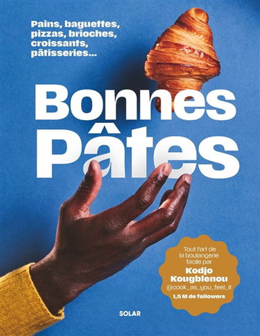 Bonnes pâtes : pains, baguettes, pizzas, brioches, croissants, pâtisseries... : tout l'art de la boulangerie facile