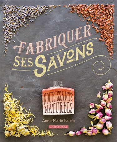 Fabriquer ses savons : 100 % nourrisants naturels