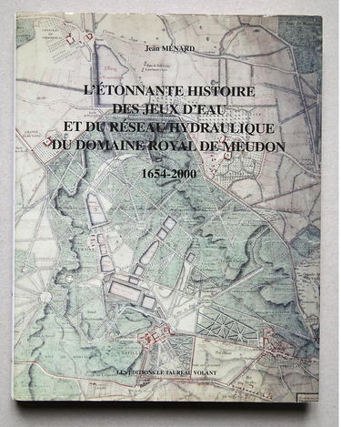 L'étonnante histoire des jeux d'eau et du réseau hydraulique du domaine royal de Meudon 1654-2000
