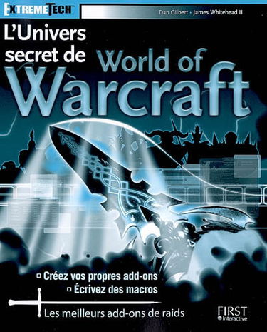L'univers secret de World of Warcraft : créez vos propres add-ons ; écrivez des macros : les meilleurs add-ons de raids