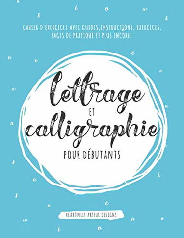 Lettrage et calligraphie pour débutants: Cahier d'exercices avec guides, instructions, exercices, pages de pratique et plus encore!