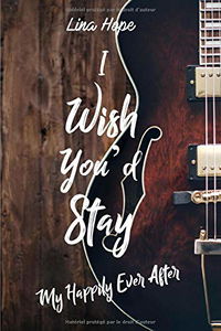 I Wish You'd Stay: My Happily Ever After