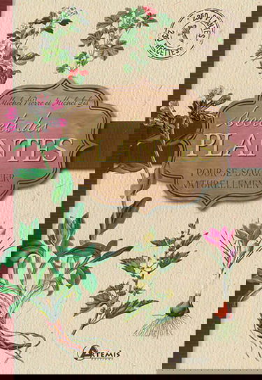 Secrets des plantes : pour se soigner naturellement : 250 plantes, 230 recettes