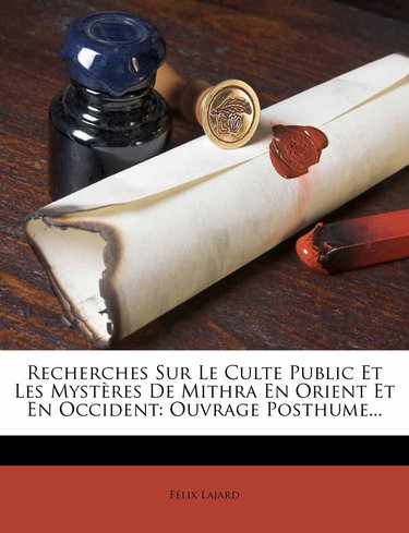 Recherches Sur Le Culte Public Et Les Mysteres de Mithra En Orient Et En Occident: Ouvrage Posthume...