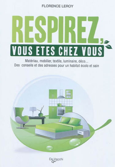 Respirez, vous êtes chez vous : matériau, mobilier, textile, luminaire, déco... : des conseils et des adresses pour un habitat écolo et sain