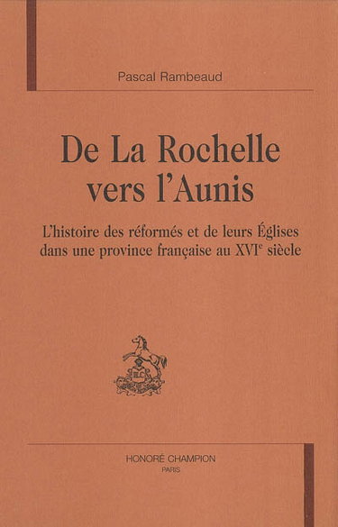 Couverture de De La Rochelle vers l'Aunis : l'histoire des réformés et de leurs églises dans une province française au XVIe siècle