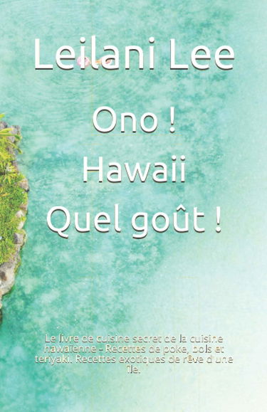 Ono ! Hawaii - Quel goût !: Le livre de cuisine secret de la cuisine hawaïenne - Recettes de poke, bols et teriyaki. Recettes exotiques de rêve d'une île.