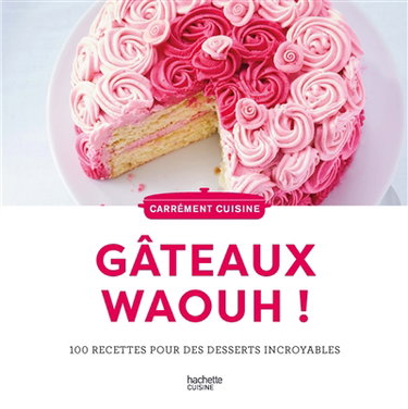 Couverture de Gâteaux waouh ! : 100 recettes pour des desserts incroyables par Collectif