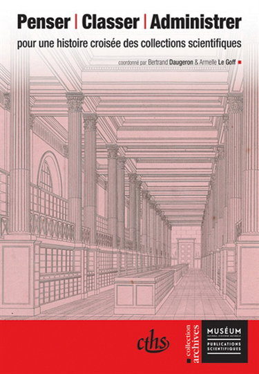 Penser, classer, administrer : pour une histoire croisée des collections scientifiques
