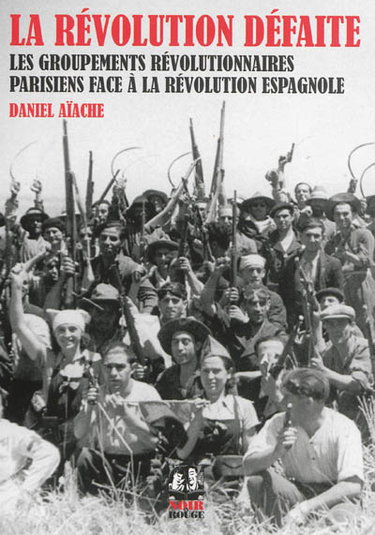 Couverture de La révolution défaite : les groupements révolutionnaires parisiens face à la révolution espagnole