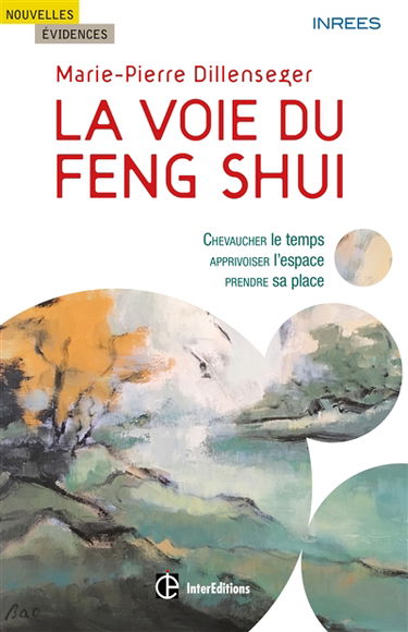 La voie du feng-shui : chevaucher le temps, apprivoiser l'espace, prendre sa place