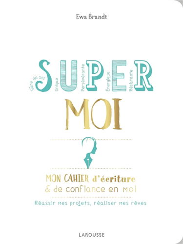 S.U.P.E.R. M.O.I. : mon cahier d'écriture & de confiance en moi : réussir mes projets, réaliser mes rêves