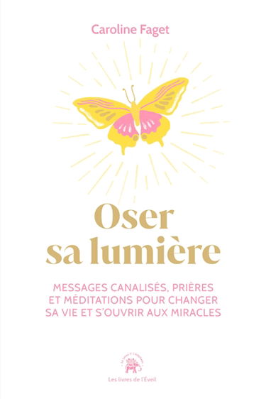 Oser sa lumière : messages canalisés, prières et méditations pour changer sa vie et s'ouvrir aux miracles