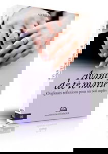Avant de Te Marier - Quelques Reflexions pour un Bon Depart