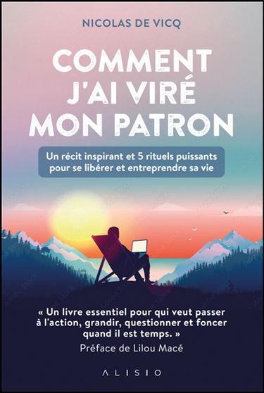 Comment j'ai viré mon patron : un récit inspirant et 5 rituels puissants pour se libérer et entreprendre sa vie