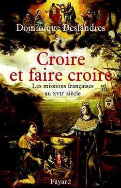Croire et faire croire : les missions françaises au XVIIe siècle