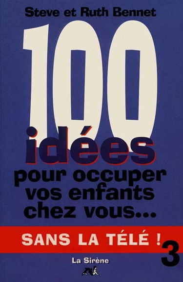 Cent idées pour occuper vos enfants chez vous sans la télé. Vol. 3