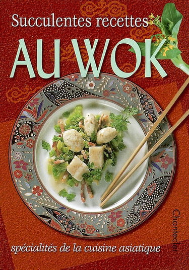 Couverture de Succulentes recettes au wok : spécialités de la cuisine asiatique par Chantecler
