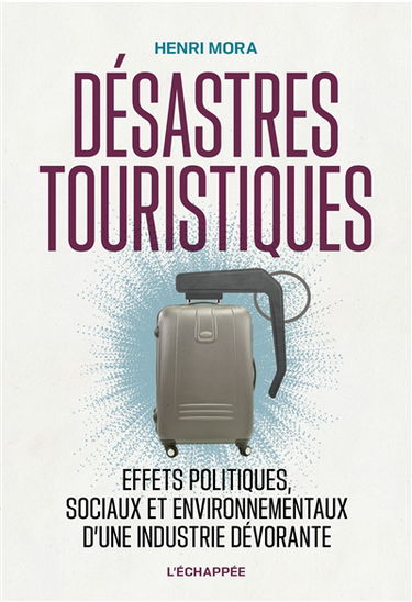 Désastres touristiques : effets politiques, sociaux et environnementaux d'une industrie dévorante