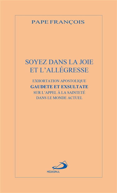 Soyez dans la joie et l'allégresse : exhortation apostolique. Gaudete et exsultate : sur l'appel à la sainteté dans le monde actuel