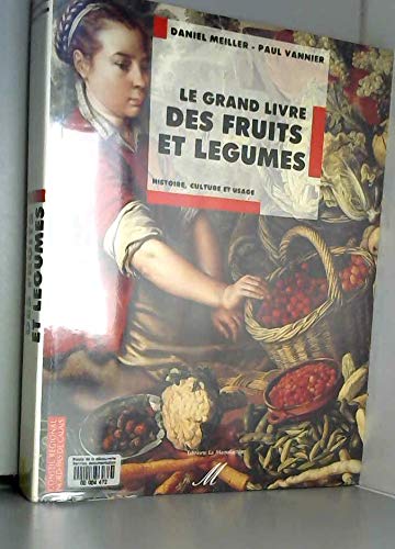 Le Grand livre des fruits et légumes : histoire, culture et usage