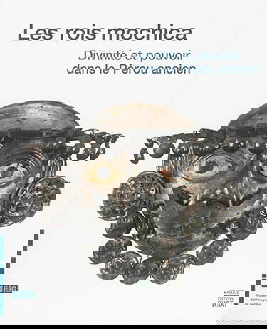 Les rois mochica : divinité et pouvoir dans le Pérou ancien : exposition, Genève, Musée d'ethnographie, du 31 octobre 2014 au 3 mai 2015