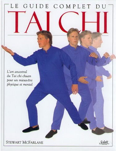 Le guide complet du tai chi : l'art ancestral du tai chi chuan pour un mieux-être physique et mental