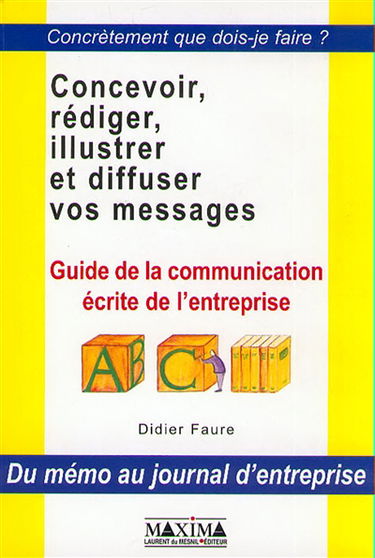 Concevoir, exprimer, illustrer et diffuser vos messages : guide de la communication écrite dans l'entreprise, du memo au journal d'entreprise