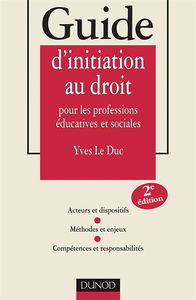 Guide d'initiation au droit pour les professions éducatives et sociales : acteurs et dispositifs, méthodes et enjeux, compétences et responsabilités