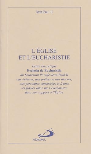 L'Eglise et l'Eucharistie: Lettre encyclique Ecclesia de Eucharistia du Souverain Pontife Jean-Paul II aux évêques, aux prêtres et aux diacres, aux ... sur l'Eucharistie dans son rapport à l'Eglise