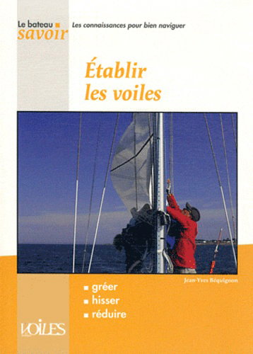 Couverture de Etablir les voiles : gréer, hisser, réduire