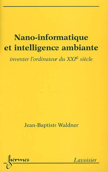 Nano-informatique et intelligence ambiante : inventer l'ordinateur du XXIe siècle