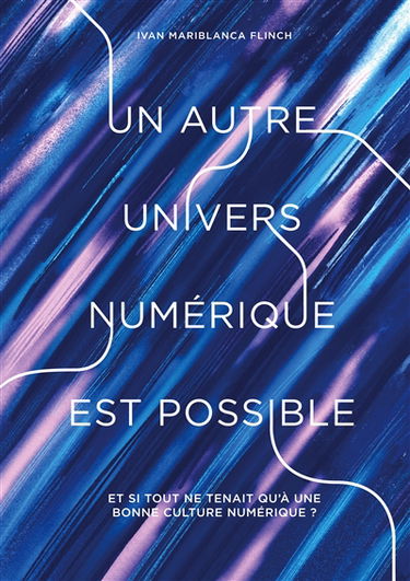 Un autre univers numérique est possible : Et si tout ne tenait qu'à une bonne culture numérique ?