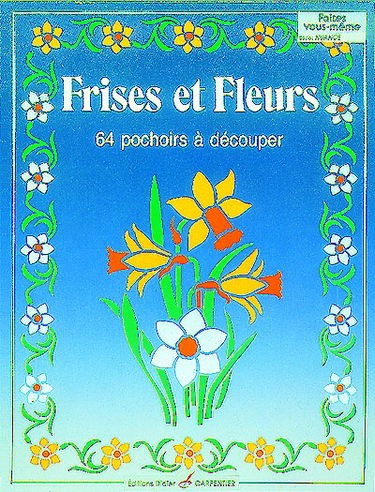Frises et fleurs : 64 pochoirs à découper