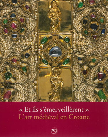 Couverture de Et ils s'émerveillèrent, l'art médiéval en Croatie : exposition, Paris, Musée national du Moyen Age-Thermes de Cluny, 10 octobre 2012-7 janvier 2013