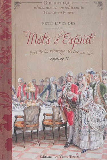Petit livre des mots d'esprit ou l'art de la rétorque du tac au tac. Vol. 2
