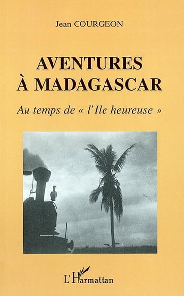 Aventures à Madagascar : au temps de l'Ile heureuse