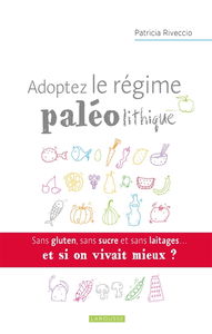 Adoptez le régime paléolithique : sans gluten, sans sucre et sans laitages... : et si on vivait mieux ?