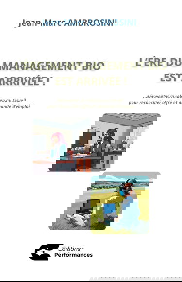 L’ère du management bio est arrivée !: Réinventer la relation de travail pour réconcilier offre et demande d’emploi.