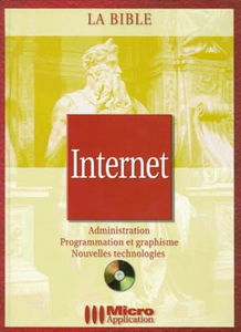 Bible Internet : administration, programmation et graphisme, nouvelles technologies