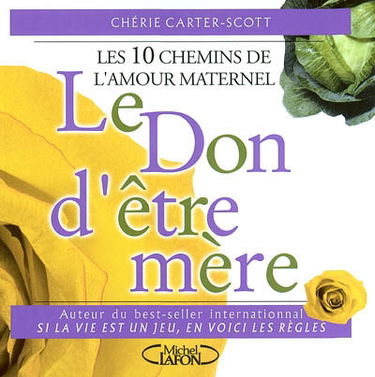 Le don d'être mère : les dix chemins de l'amour maternel