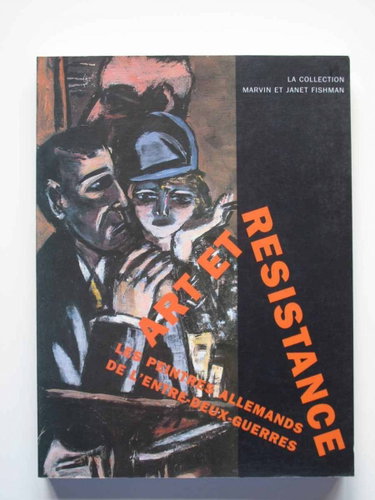 Couverture de Art et résistance, les peintres allemands de l'entre-deux-guerres : la collection Marvin et Janet Fishman : exposition, Museum Paleis Lange Voohout, La Haye ; Palais des Beaux-arts, Bruxelles ; Snoeck-Ducaju & Zoon, Gent