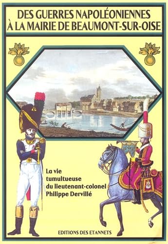 Des guerres napoléoniennes à la mairie de Beaumont-sur-Oise: La vie tumultueuse du lieutenant-colonel Philippe Dervillé 1779-1845