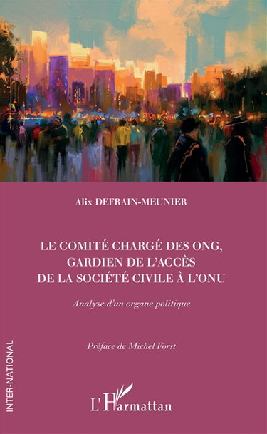 Couverture de Le comité chargé des ONG, gardien de l'accès de la société civile à l'ONU : analyse d'un organe politique