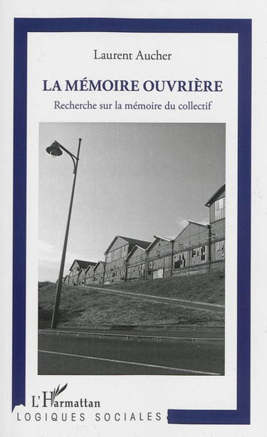 La mémoire ouvrière : recherche sur la mémoire du collectif