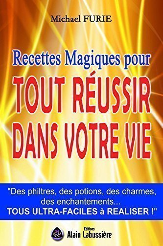 Recettes magiques pour tout réussir dans votre vie .