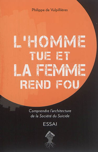 L'homme tue et la femme rend fou : comprendre l'architecture de la société du suicide : essai