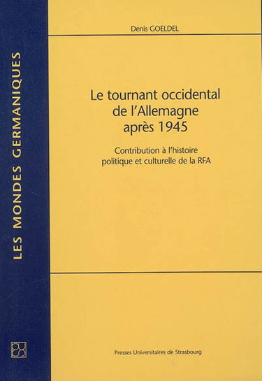 Le tournant occidental de l'Allemagne après 1945 : contribution à l'histoire politique et culturelle de la RFA